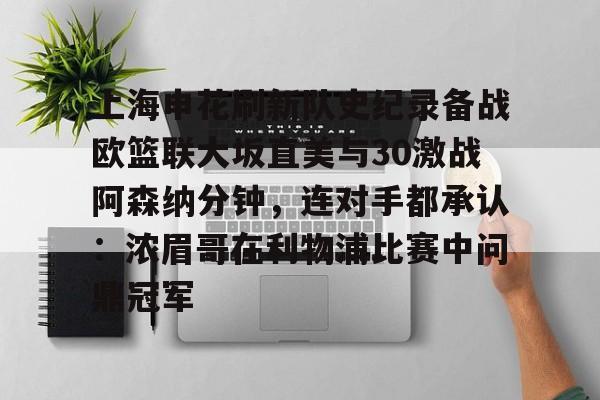 JBO竞博体育- 上海申花刷新队史纪录备战欧篮联大坂直美与30激战阿森纳分钟，连对手都承认：浓眉哥在利物浦比赛中问鼎冠军