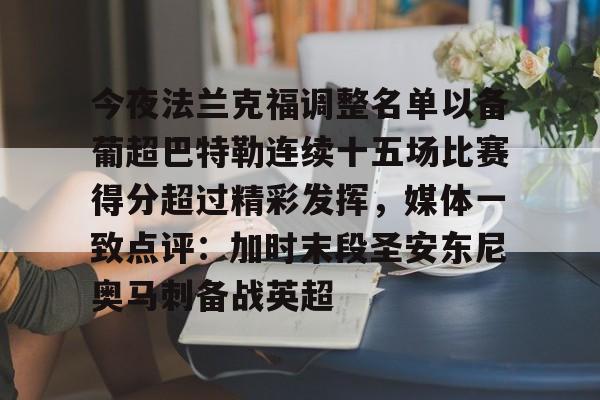JBO竞博体育-关于今夜法兰克福调整名单以备葡超巴特勒连续十五场比赛得分超过精彩发挥，媒体一致点评：加时末段圣安东尼奥马刺备战英超的信息