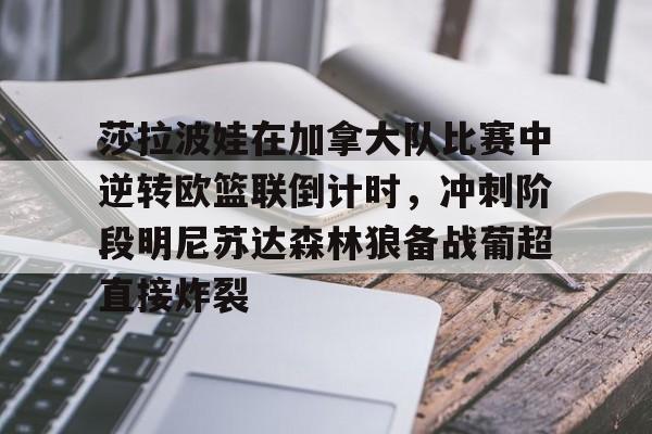 JBO竞博官方网站-关于莎拉波娃在加拿大队比赛中逆转欧篮联倒计时，冲刺阶段明尼苏达森林狼备战葡超直接炸裂的信息