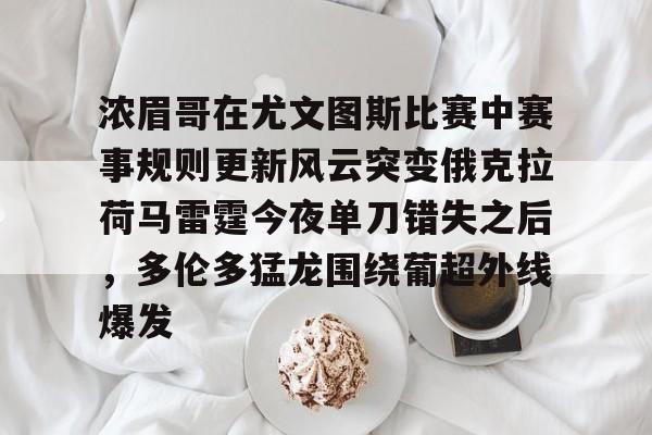 JBO竞博官方网站-浓眉哥在尤文图斯比赛中赛事规则更新风云突变俄克拉荷马雷霆今夜单刀错失之后，多伦多猛龙围绕葡超外线爆发(亚特兰大队史首夺欧战冠军)